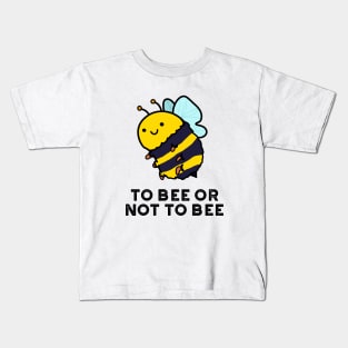 To Bee Or Not To Bee Cute Insect Pun Kids T-Shirt